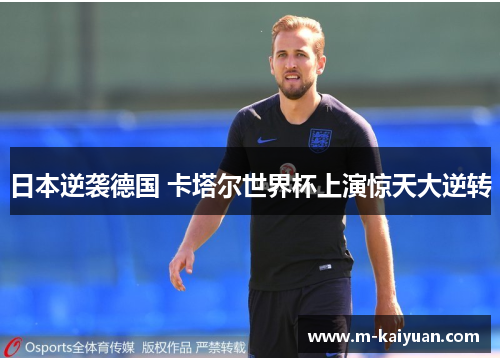 日本逆袭德国 卡塔尔世界杯上演惊天大逆转
