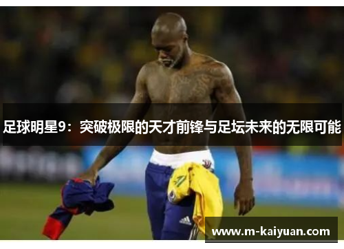 足球明星9：突破极限的天才前锋与足坛未来的无限可能