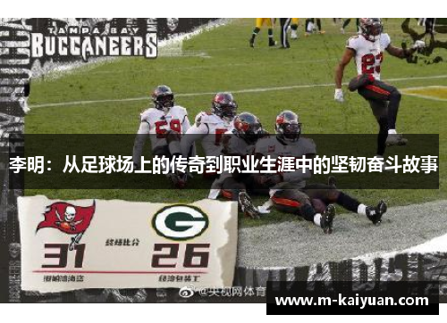 李明：从足球场上的传奇到职业生涯中的坚韧奋斗故事