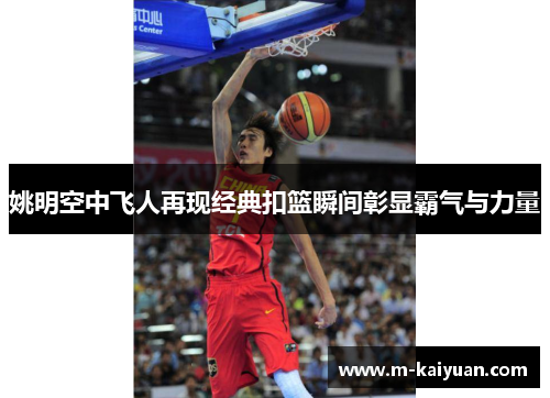 姚明空中飞人再现经典扣篮瞬间彰显霸气与力量