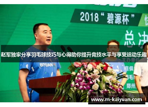 赵军独家分享羽毛球技巧与心得助你提升竞技水平与享受运动乐趣