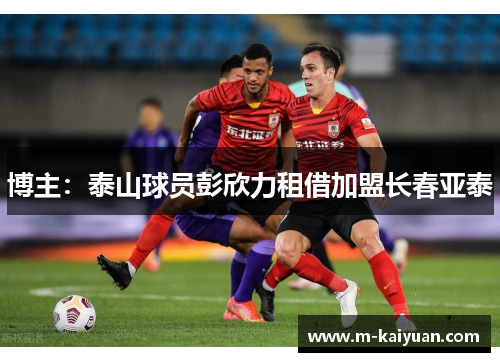 博主：泰山球员彭欣力租借加盟长春亚泰